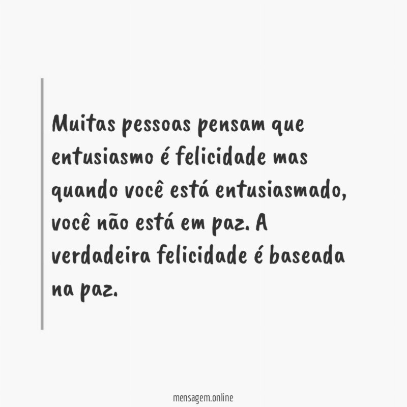 Muitas pessoas pensam que entusiasmo é felicidade mas quando você está entusiasmado