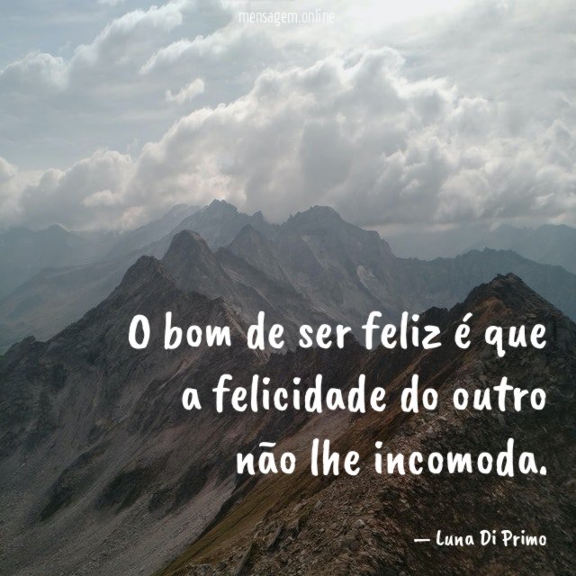 O bom de ser feliz é que a