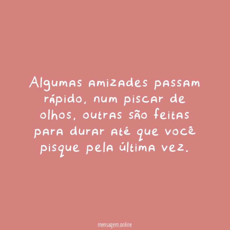 Algumas amizades passam rápido