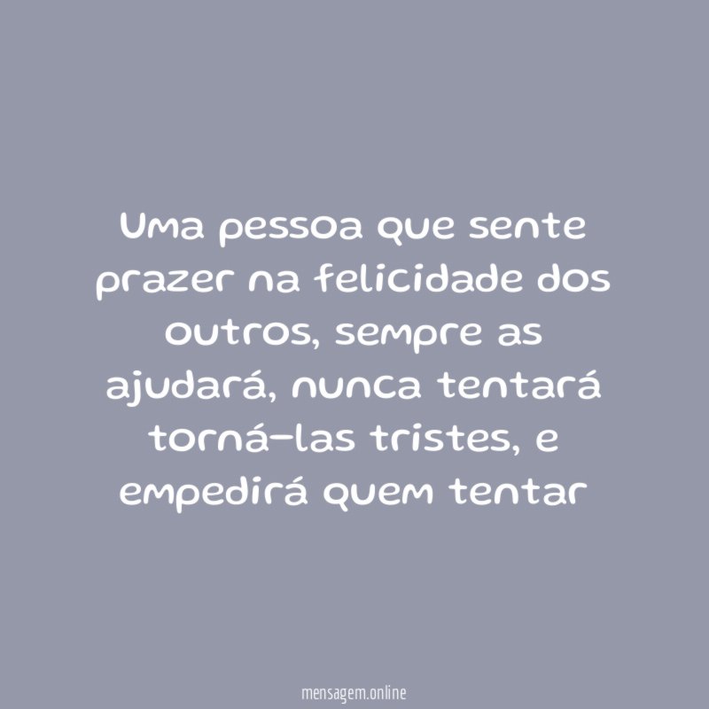 Uma pessoa que sente prazer na felicidade dos outros
