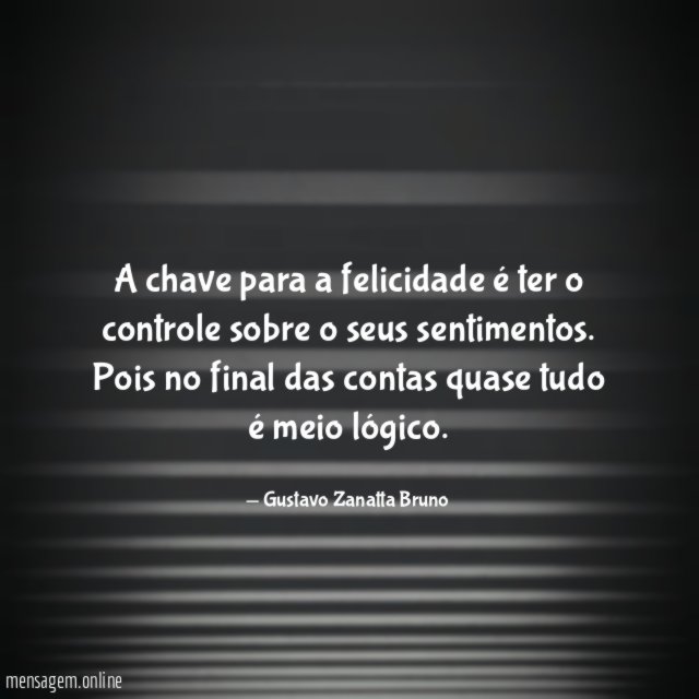 A chave para a felicidade é ter o controle sobre o seus sentimentos