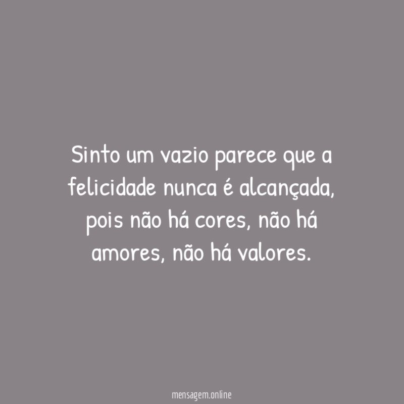 Sinto um vazio parece que a felicidade nunca é alcançada