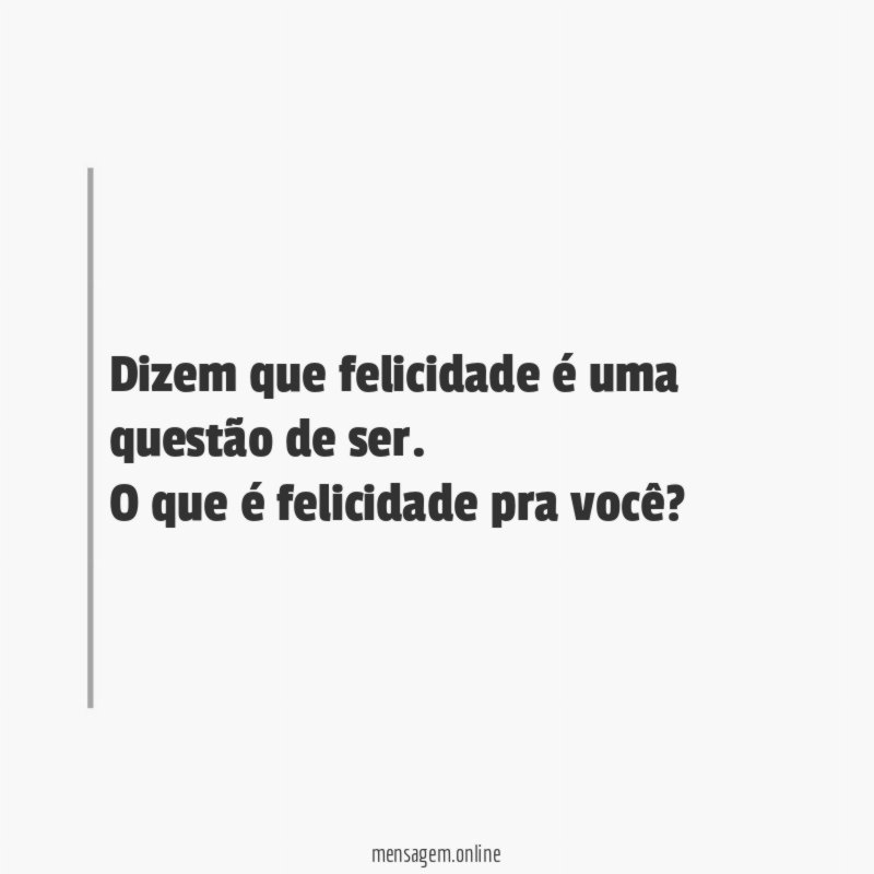 Dizem que felicidade é uma questão de ser