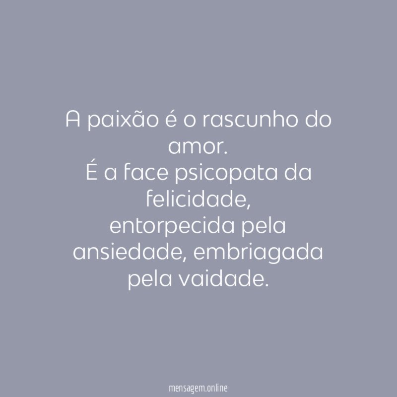 A paixão é o rascunho do amor