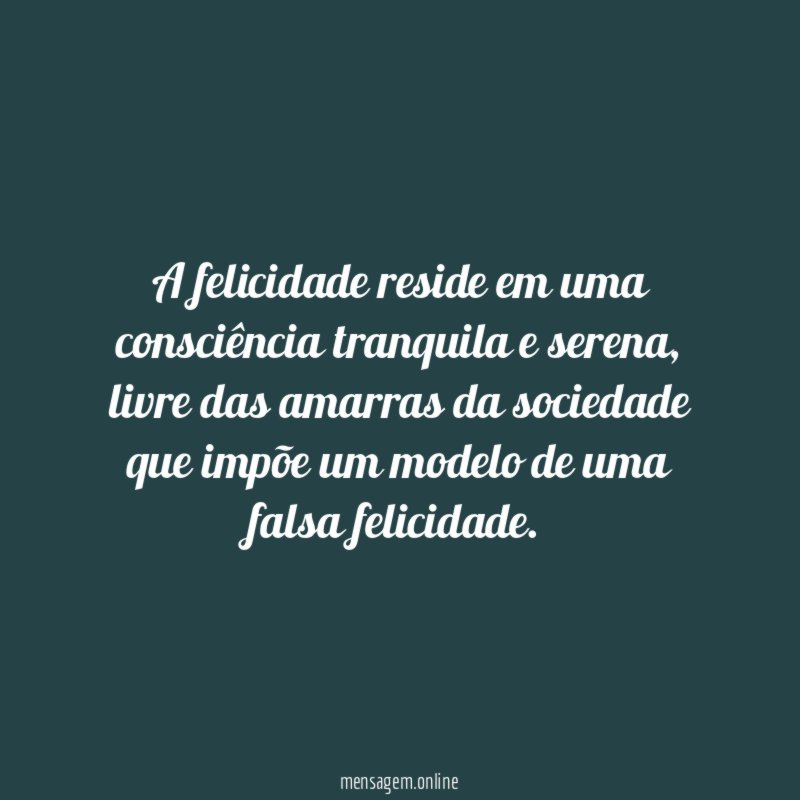 A felicidade reside em uma consciência tranquila e serena