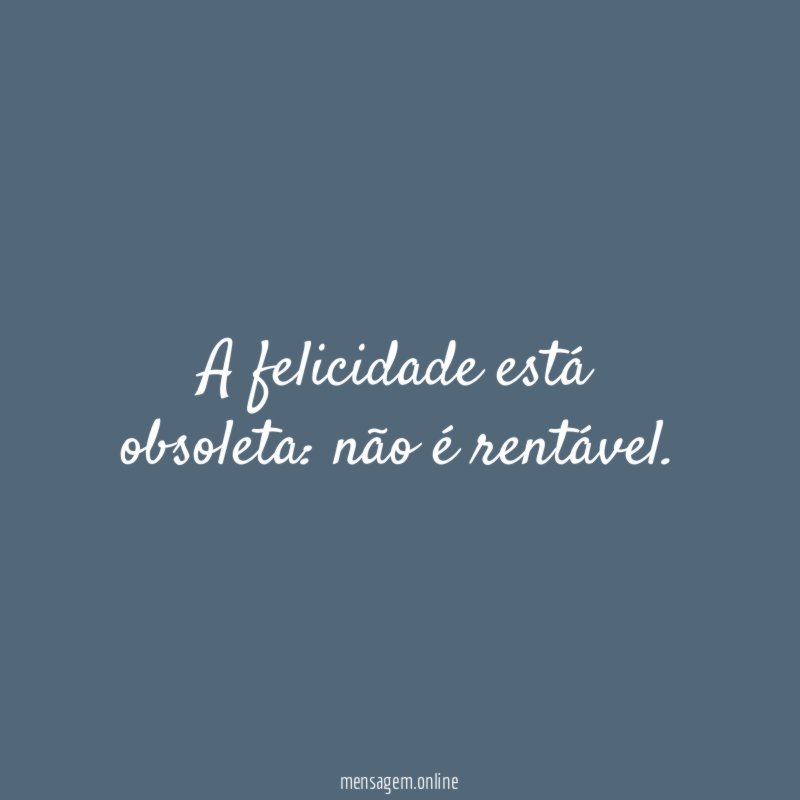 A felicidade está obsoleta