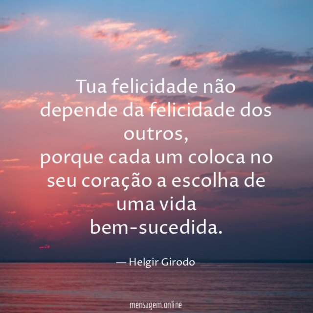 Tua felicidade não depende da felicidade dos outros