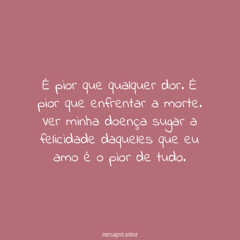 É pior que qualquer dor
