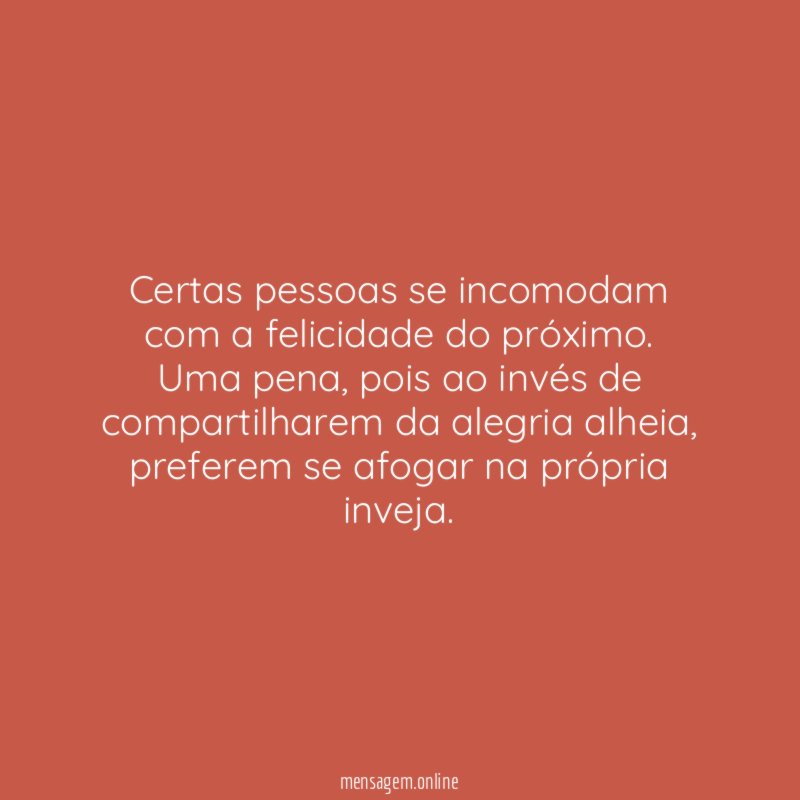 Certas pessoas se incomodam com a felicidade do próximo
