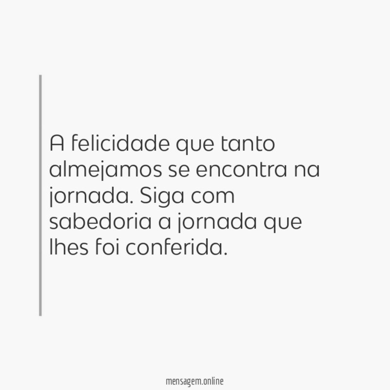 A felicidade que tanto almejamos se encontra na jornada