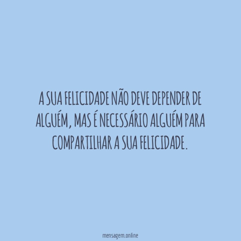 A sua felicidade não deve depender de alguém