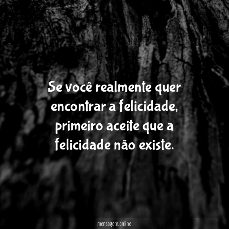 Se você realmente quer encontrar a felicidade