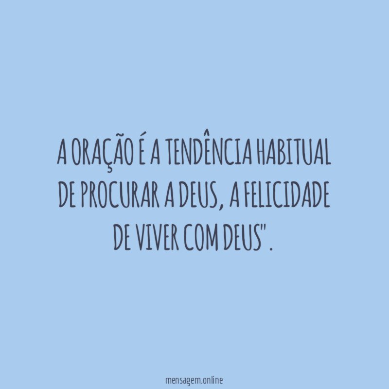 A oração é a tendência habitual de procurar a Deus