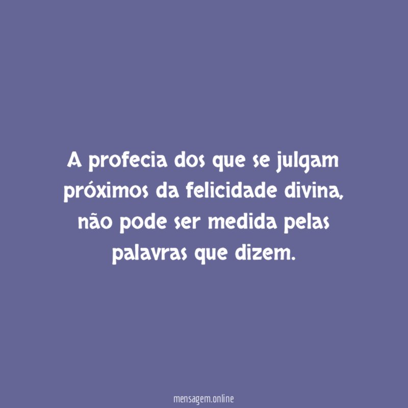 A profecia dos que se julgam próximos da felicidade divina