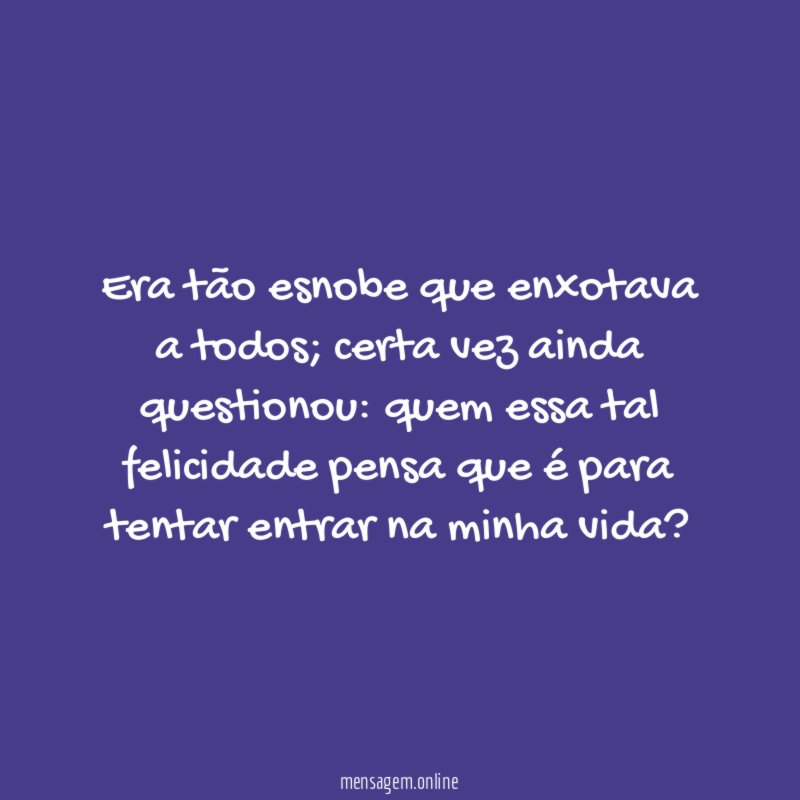 Era tão esnobe que enxotava a todos