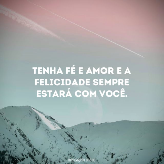 Tenha fé e amor e a felicidade sempre estará com você