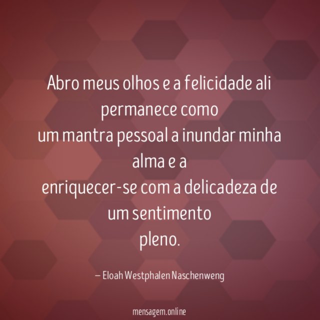 Abro meus olhos e a felicidade ali permanece