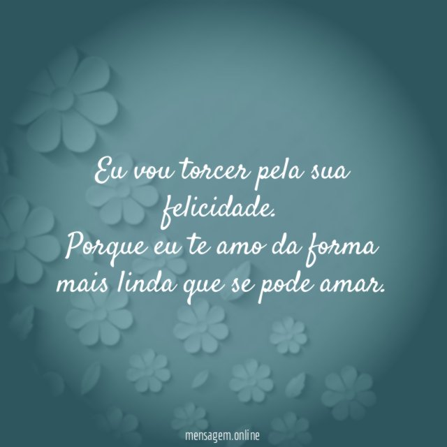 Eu vou torcer pela sua felicidade