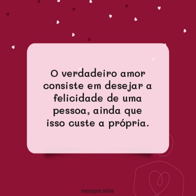 O verdadeiro amor consiste em desejar a felicidade de uma pessoa