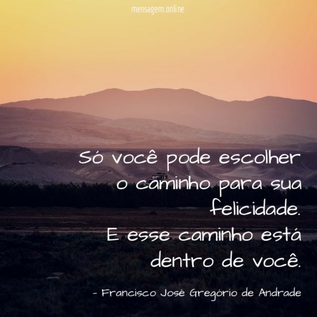 Só você pode escolher o caminho para sua felicidade