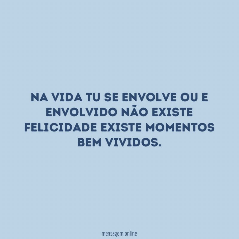 Na vida tu se envolve ou e envolvido