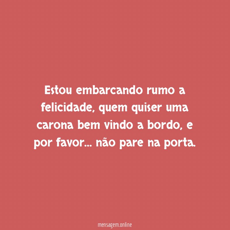 Estou embarcando rumo a felicidade
