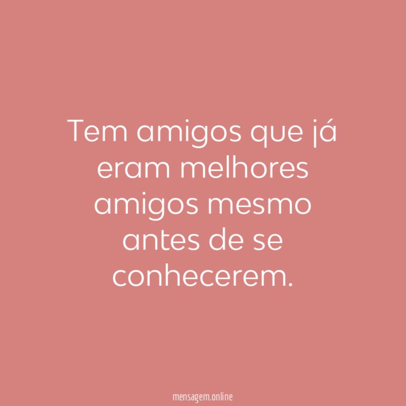 Tem amigos que já eram melhores amigos mesmo antes de se conhecerem