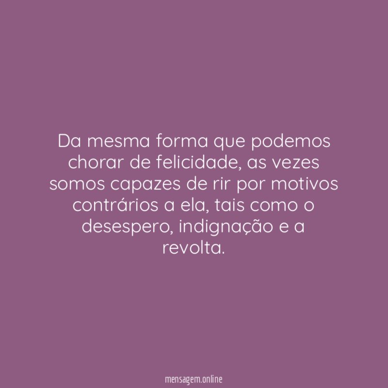 Da mesma forma que podemos chorar de felicidade