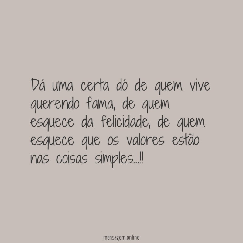 Dá uma certa dó de quem vive querendo fama