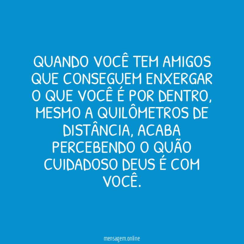 Quando você tem amigos que conseguem enxergar o que você é por dentro