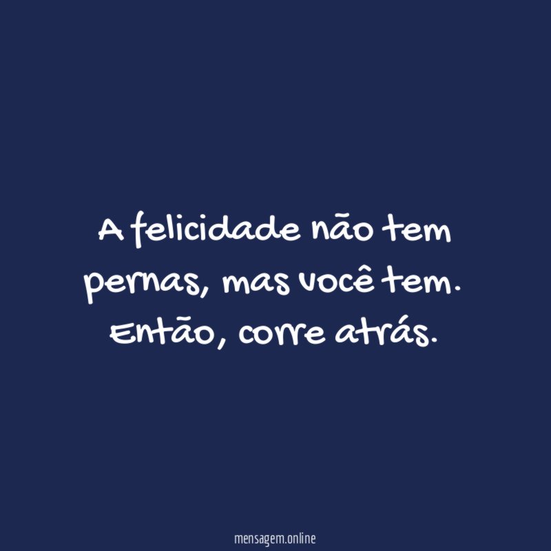 A felicidade não tem pernas