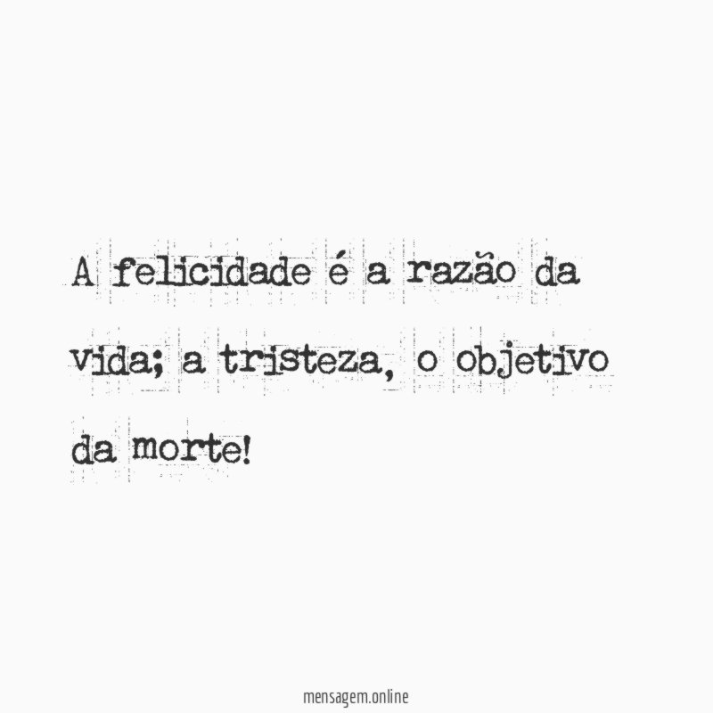 A felicidade é a razão da vida