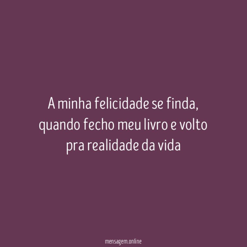 A minha felicidade se finda