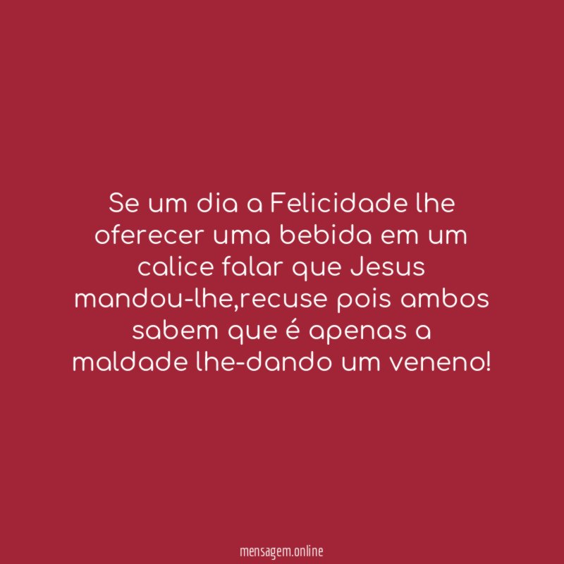Se um dia a Felicidade lhe oferecer uma