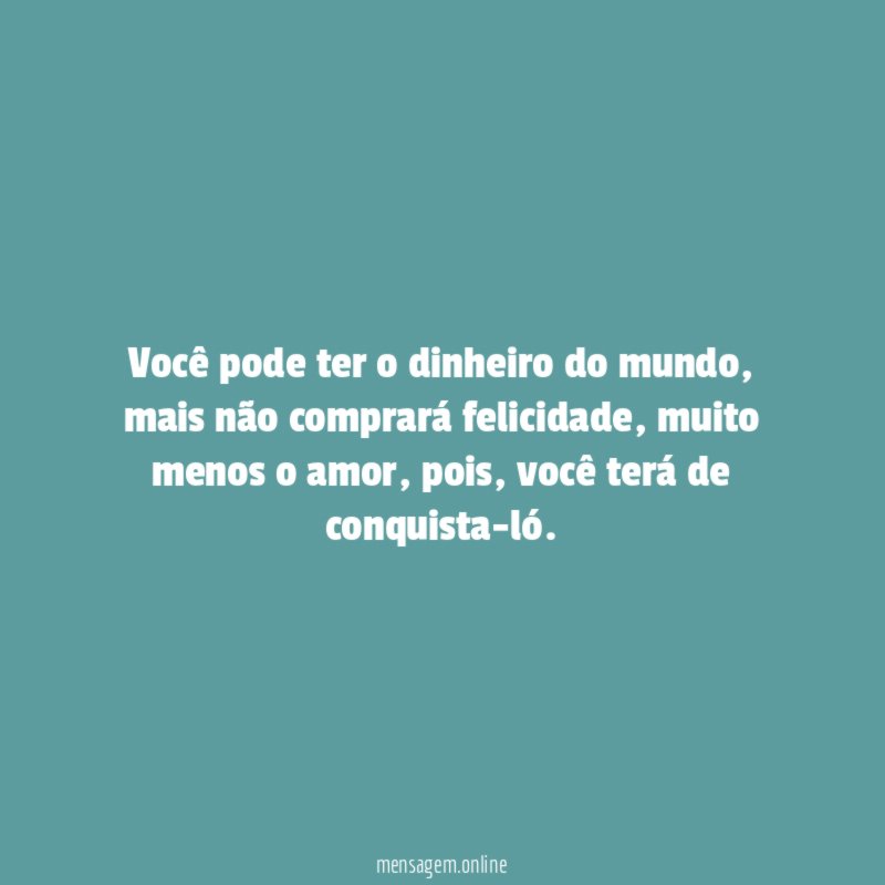 Você pode ter o dinheiro do mundo