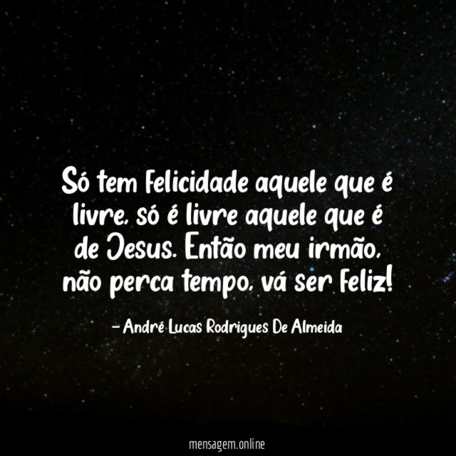 Só tem felicidade aquele que é livre