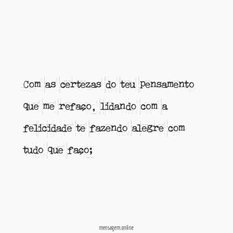 Com as certezas do teu pensamento que me refaço