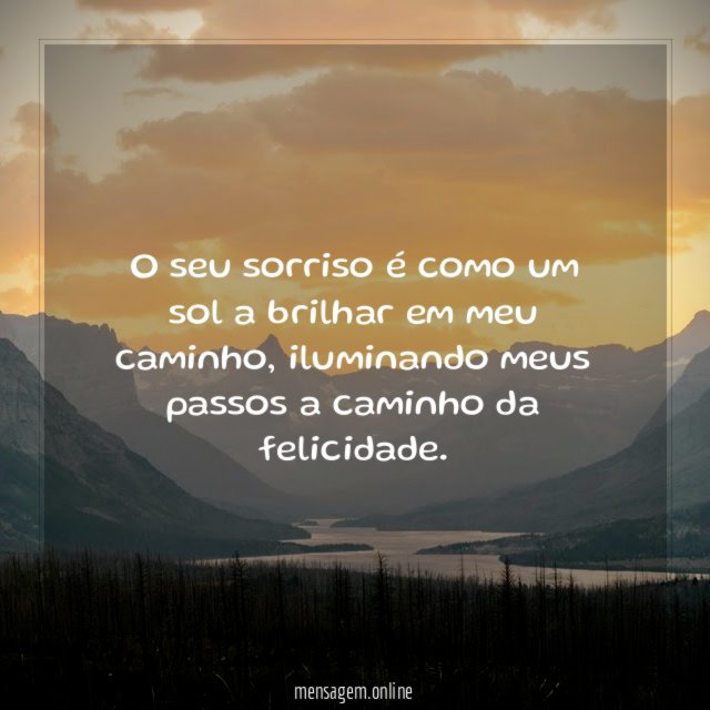 O seu sorriso é como um sol a brilhar em meu caminho