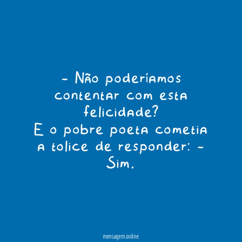 Não poderíamos contentar com esta felicidade