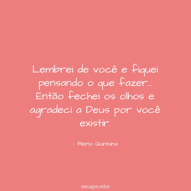 Lembrei de você e fiquei pensando o que fazer