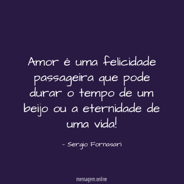 Amor é uma felicidade passageira que pode durar