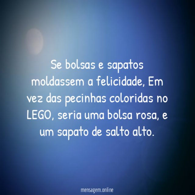 Se bolsas e sapatos moldassem a felicidade