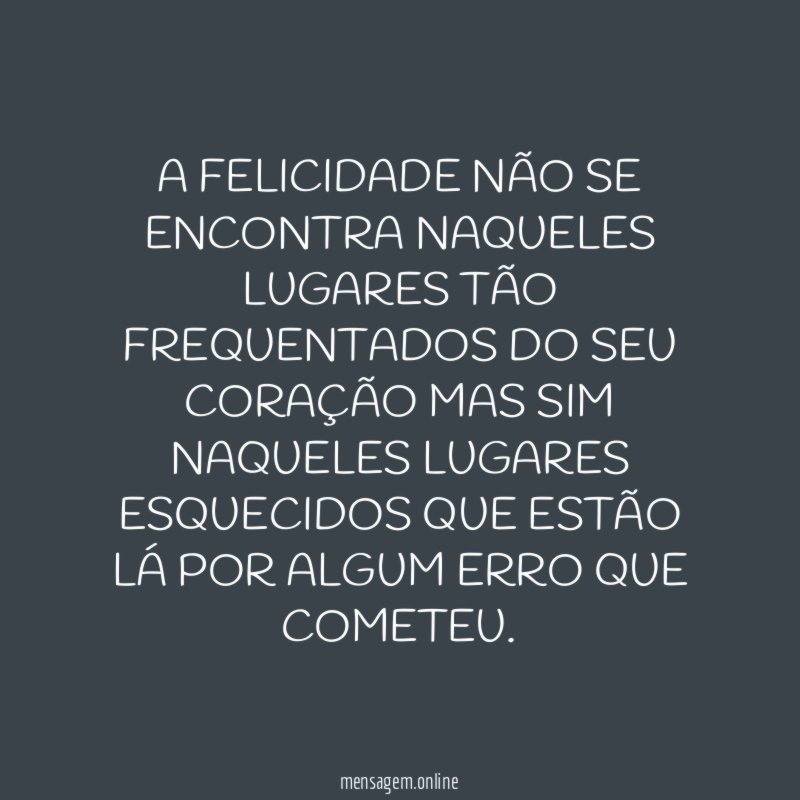 A FELICIDADE NÃO SE ENCONTRA NAQUELES LUGARES TÃO
