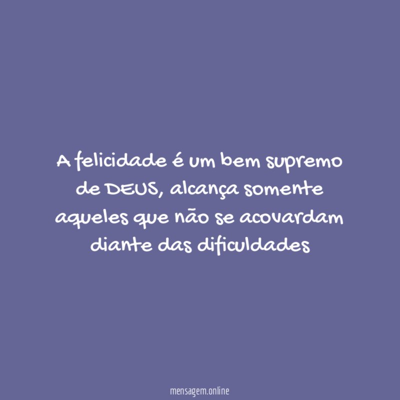 A felicidade é um bem supremo de DEUS