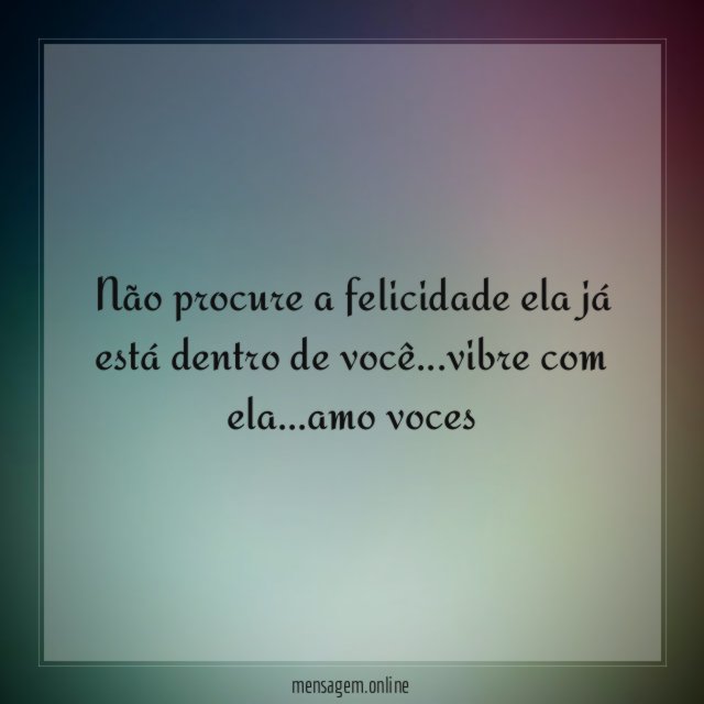 Não procure a felicidade ela já está dentro de você