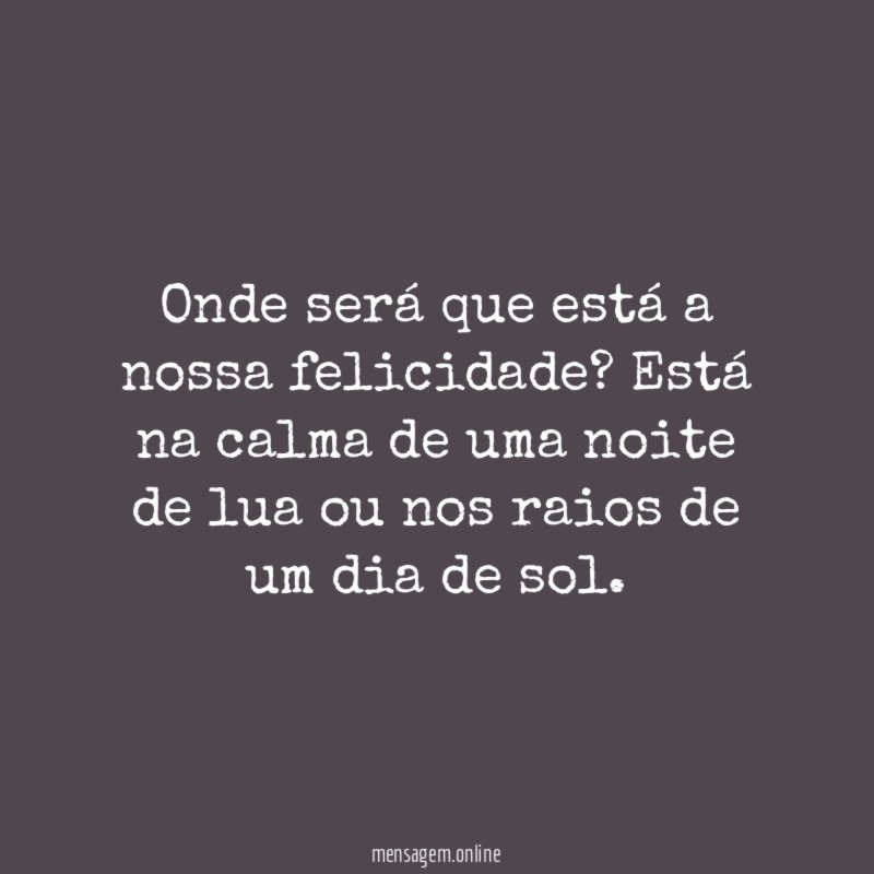 Onde será que está a nossa felicidade