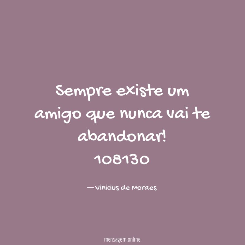 Sempre existe um amigo que nunca vai te abandonar