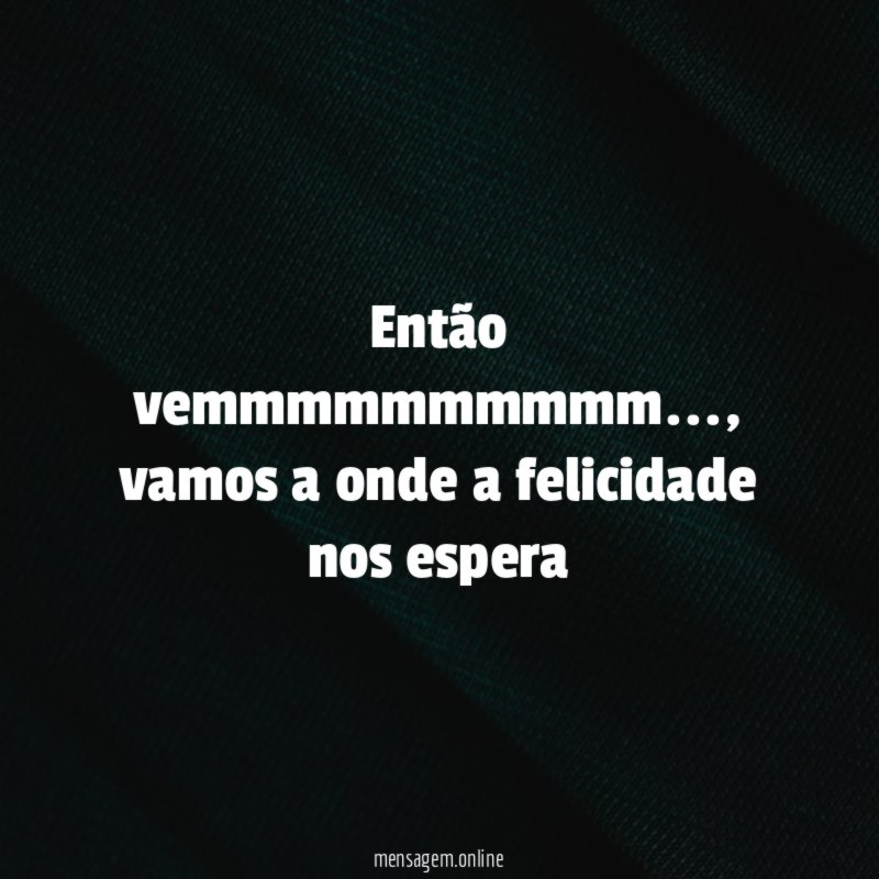 Então vemmmmmmmmmm