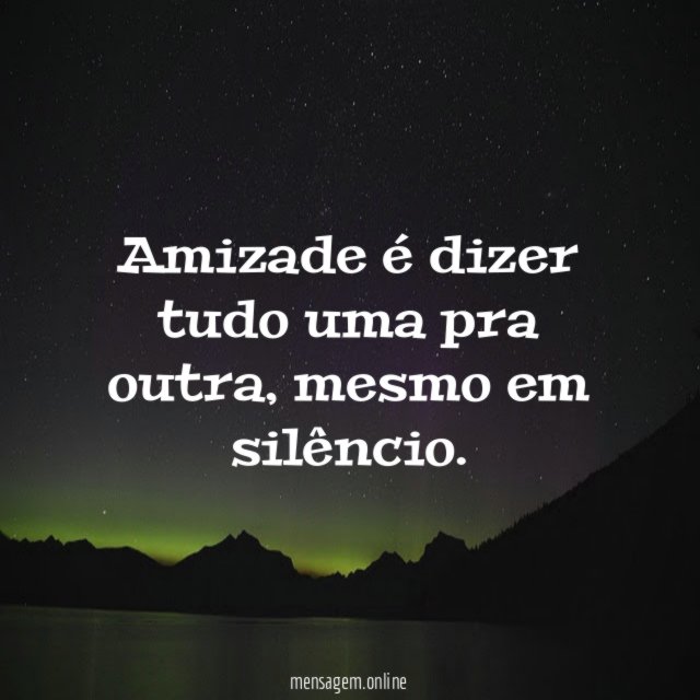 Amizade é dizer tudo uma pra outra