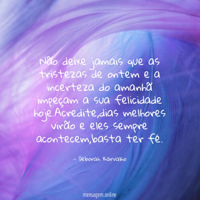 Não deixe jamais que as tristezas de ontem